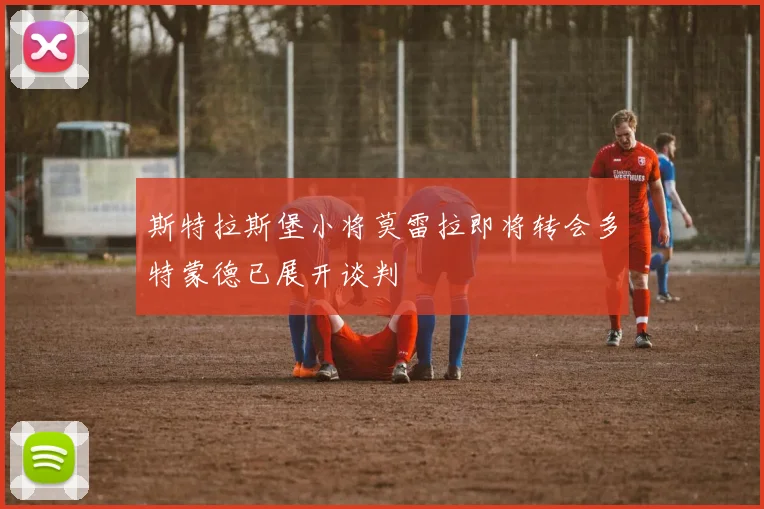斯特拉斯堡小将莫雷拉即将转会多特蒙德已展开谈判