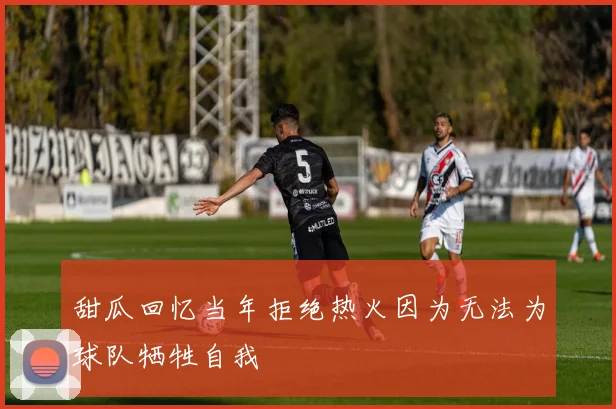 甜瓜回忆当年拒绝热火因为无法为球队牺牲自我